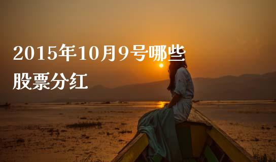 2015年10月9号哪些股票分红_https://m.jnbaishite.cn_投资管理_第1张