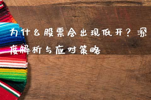 为什么股票会出现低开?深度解析与应对策略_期货研报_第1张_财经新闻_投资管理_金融市场_期货研报 为什么股票会出现低开?深度解析与应对策略_https://m.jnbaishite.cn_期货研报_第1张