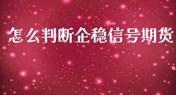 怎么判断企稳信号期货_https://m.jnbaishite.cn_期货研报_第1张