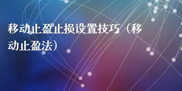 移动止盈止损设置技巧(移动止盈法)_期货研报_第1张_财经新闻_投资管理_金融市场_期货研报 移动止盈止损设置技巧(移动止盈法)_https://m.jnbaishite.cn_期货研报_第1张