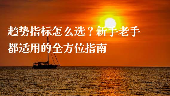 趋势指标怎么选？新手老手都适用的全方位指南_https://m.jnbaishite.cn_财经新闻_第1张