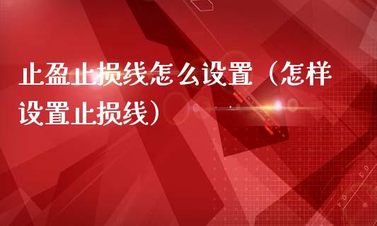 止盈止损线怎么设置（怎样设置止损线）_https://m.jnbaishite.cn_金融市场_第1张