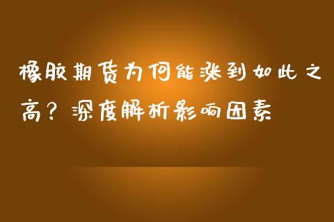 橡胶期货为何能涨到如此之高？深度解析影响因素_https://m.jnbaishite.cn_财经新闻_第1张