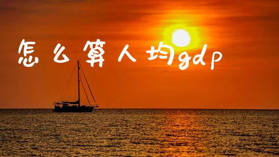 怎么算人均gdp_https://m.jnbaishite.cn_投资管理_第1张