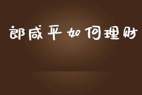 郎咸平如何理财_https://m.jnbaishite.cn_投资管理_第1张