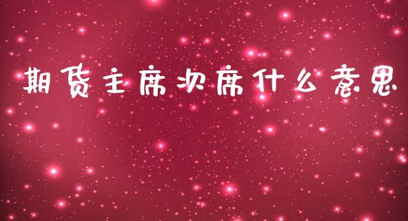 期货主席次席什么意思_https://m.jnbaishite.cn_投资管理_第1张