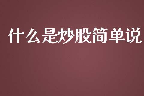 什么是炒股简单说_https://m.jnbaishite.cn_期货研报_第1张