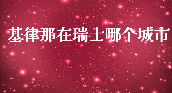 基律那在瑞士哪个城市_https://m.jnbaishite.cn_金融市场_第1张