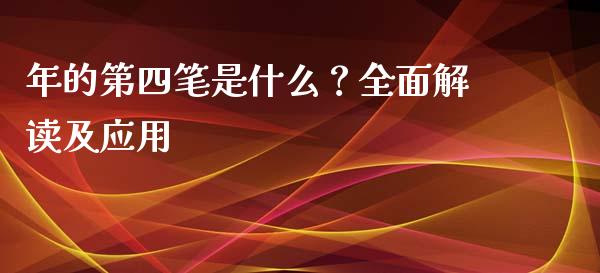 年的第四笔是什么？全面解读及应用_https://m.jnbaishite.cn_投资管理_第1张