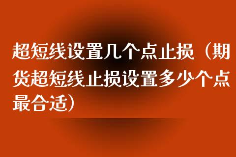 超短线设置几个点止损（期货超短线止损设置多少个点最合适）_https://m.jnbaishite.cn_期货研报_第1张