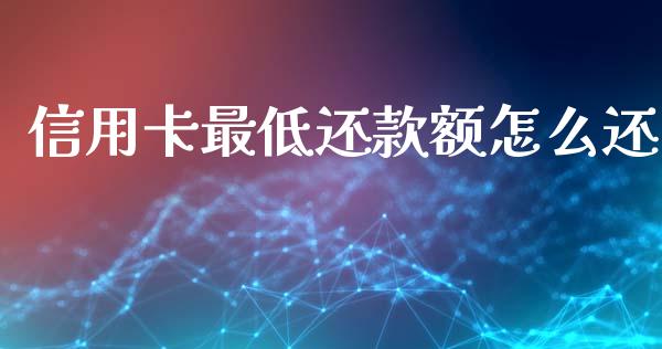 信用卡最低还款额怎么还_https://m.jnbaishite.cn_财经新闻_第1张