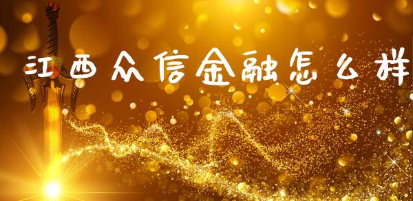 江西众信金融怎么样_https://m.jnbaishite.cn_期货研报_第1张