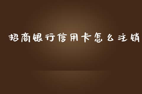 招商银行信用卡怎么注销_https://m.jnbaishite.cn_投资管理_第1张