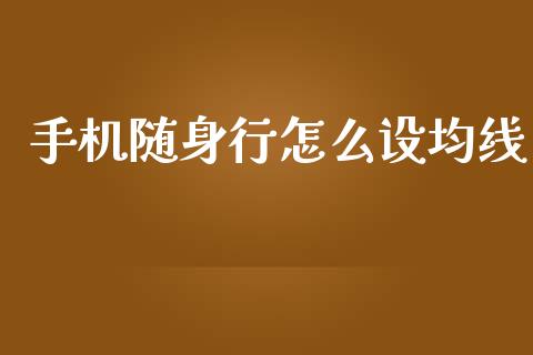 手机随身行怎么设均线_https://m.jnbaishite.cn_期货研报_第1张