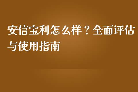 安信宝利怎么样？全面评估与使用指南_https://m.jnbaishite.cn_金融市场_第1张