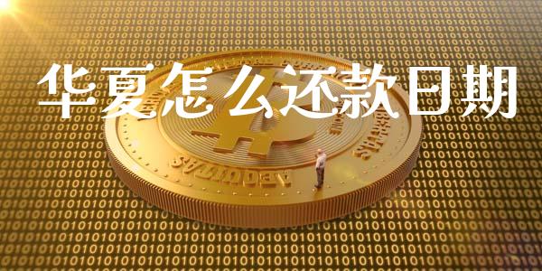 华夏怎么还款日期_https://m.jnbaishite.cn_期货研报_第1张