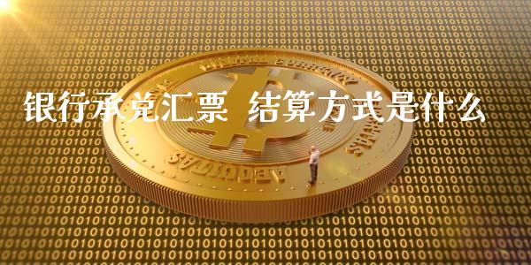 银行承兑汇票  结算方式是什么_https://m.jnbaishite.cn_金融市场_第1张