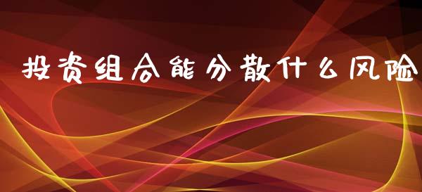 投资组合能分散什么风险_https://m.jnbaishite.cn_财经新闻_第1张