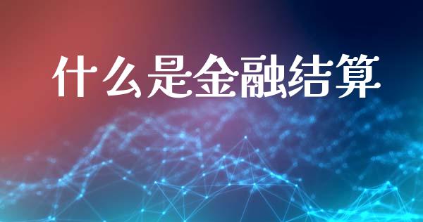 什么是金融结算_https://m.jnbaishite.cn_财经新闻_第1张