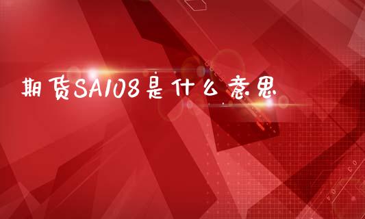 期货SA108是什么意思_https://m.jnbaishite.cn_金融市场_第1张