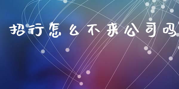 招行怎么不来公司吗_https://m.jnbaishite.cn_金融市场_第1张