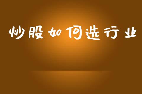 炒股如何选行业_https://m.jnbaishite.cn_财经新闻_第1张
