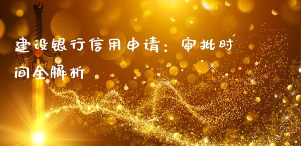 建设银行信用申请：审批时间全解析_https://m.jnbaishite.cn_投资管理_第1张