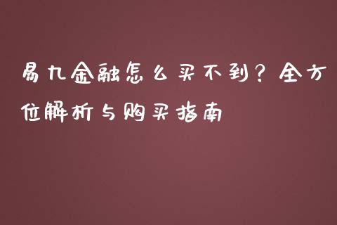 易九金融怎么买不到？全方位解析与购买指南_https://m.jnbaishite.cn_投资管理_第1张