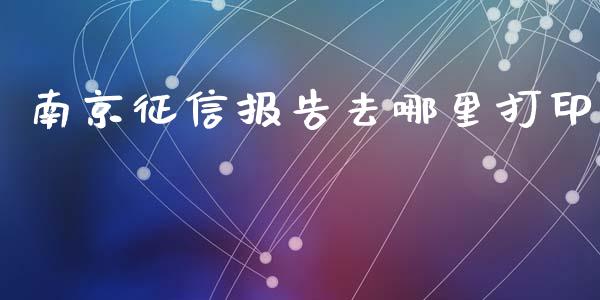 南京征信报告去哪里打印_https://m.jnbaishite.cn_财经新闻_第1张