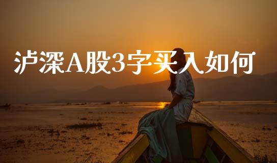 泸深A股3字买入如何_https://m.jnbaishite.cn_财经新闻_第1张