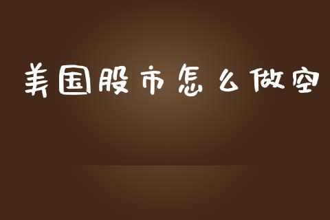 美国股市怎么做空_https://m.jnbaishite.cn_投资管理_第1张